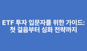 ETF 투자 입문자를 위한 가이드: 첫 걸음부터 심화 전략까지